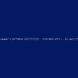THE INDIAN NAVY SHORT SERVICE COMMISSION SSC -  IT(EXECUTIVE BRANCH) – JUN 24 COURSE